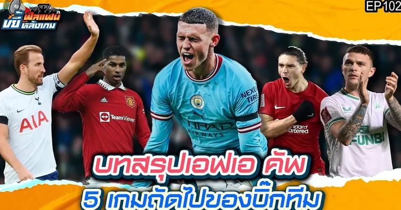 บทสรุปเอฟเอ คัพ และ 5 เกมถัดไปของบิ๊กทีม | ฟีลแฟนขยี้หลังเกม EP.102