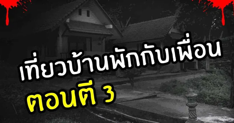 เที่ยวบ้านพักตากอากาศกับเพื่อนเเล้วเจอดี ตอนตี 3