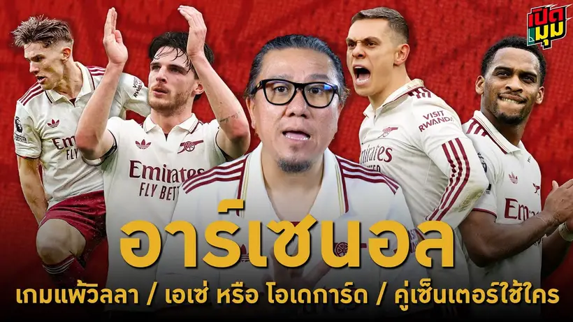 เปิดมุม : อาร์เซนอล l เกมแพ้วิลลา / เอเซ่หรือโอเดการ์ด / คู่เซ็นเตอร์ใช้ใคร I EP.5