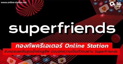 กองทัพครีเอเตอร์ Online Station ส่งคอลเลคชั่นสุดเอ็กซ์คลูซีฟ บ่งบอกความเป็นตัวตนผ่าน Superfriends