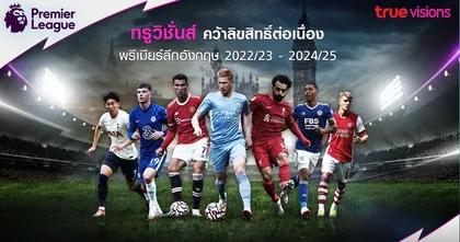 แฟนบอลเฮต่อ! ประกาศแล้ว ทรูวิชั่นส์ ได้ลิขสิทธิ์พรีเมียร์ลีกต่อเนื่องอีก 3 ฤดูกาล