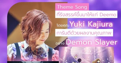 คุยกับ  "ยูกิ คาจิอุระ" นักแต่งเพลงคนดังจากซีรีส์สุดฮิต ดาบพิฆาตอสูร สู่ภาพยนตร์อนิเมชั่นสุดประทับใจ DEEMO : MEMORIAL KEYS ดีโมผจญภัยเพลงรักแดนมหัศจรรย์