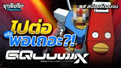ซุยขิงขิงโซเดสึเนะ | ไปต่อหรือพอแค่นี้ Gundam GQuuuuuuX