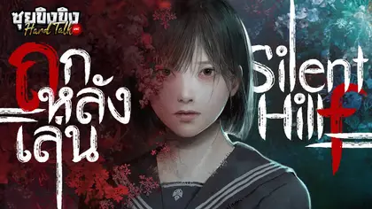 ซุยขิงขิง Hard Talk | ถกหลังเล่น Silent Hill f ช่วงต้นเกม